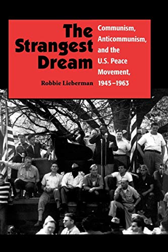 The Strangest Dream : Communism, Anticommunism, and the U.S. Peace Movement, 1945-1963