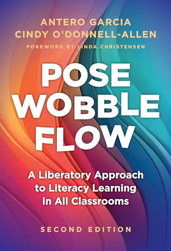 Pose, Wobble, Flow : A Liberatory Approach to Literacy Learning in All Classrooms