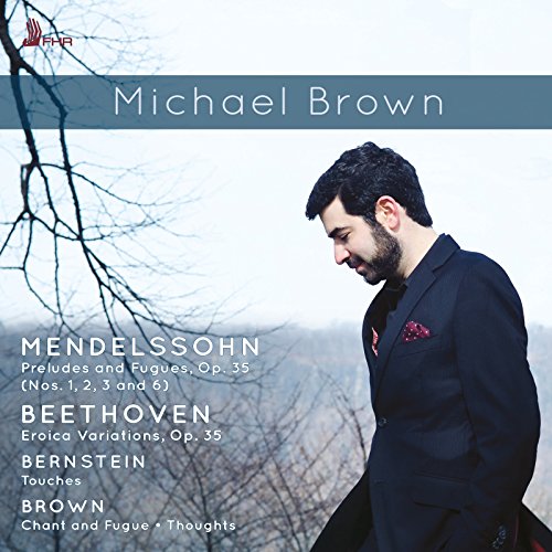 Michael Brown - Mendelssohn: Preludes and Fugues, Op. 35; Beethoven: Eroica Variations, Op.35; Bernstein: Touches [CD]