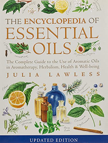 Encyclopedia of Essential Oils: The complete guide to the use of aromatic oils in aromatherapy, herbalism, health and well-being