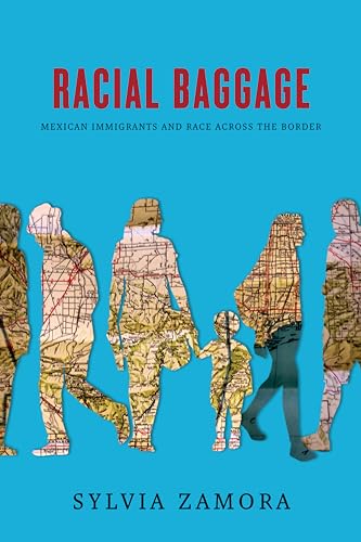 Racial Baggage: Mexican Immigrants and Race Across the Border