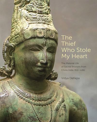 The Thief Who Stole My Heart: The Material Life of Sacred Bronzes from Chola India