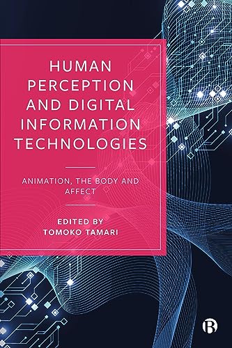 Human Perception and Digital Information Technologies : Animation, the Body, and Affect