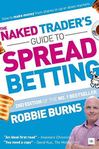 The Naked Trader's Guide to Spread Betting 2nd edition: How to Make Money from Shares in Up or Down Markets