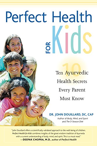 Perfect Health for Kids: Ten Ayurvedic Healing Secrets Every Parent Must Know: Ten Ayurvedic Health Secrets Every Parent Must Know