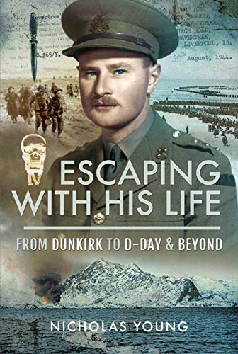 Escaping with His Life: From Dunkirk to Germany via Norway, North Africa and Italian POW Camps: From Dunkirk to D-Day & Beyond