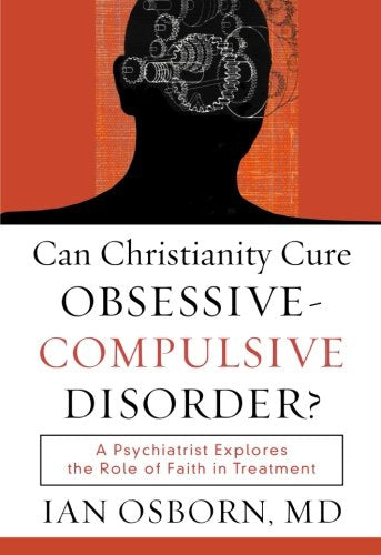 Can Christianity Cure ObsessiveCompulsive Disorder?: A Psychiatrist Explores the Role of Faith in Treatment
