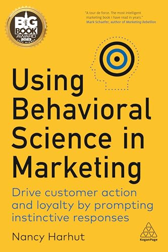 Using Behavioral Science in Marketing : Drive Customer Action and Loyalty by Prompting Instinctive Responses