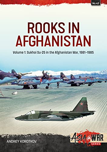 Rooks in Afghanistan: Volume 1 - Sukhoi Su-25 in the Afghanistan War: 42 (Asia@War)