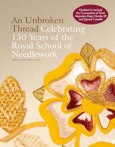 An Unbroken Thread : Celebrating 150 Years of the Royal School of Needlework - updated edition