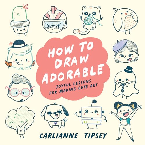How to Draw Adorable : Joyful Lessons for Making Cute Art