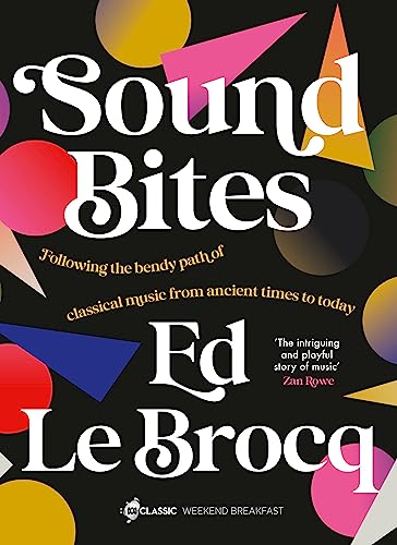 Sound Bites : The bendy path of classical music from Ancient Greece to today from your favourite ABC Classic presenter of Weekend Breakfast and bestselling author of Whole Notes & Cadence