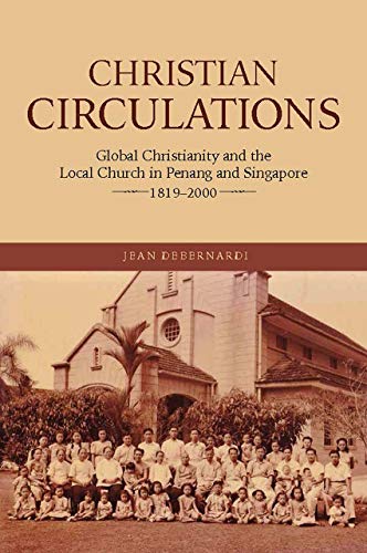 Christian Circulations : Global Christianity and the Local Church in Penang and Singapore, 1819-2000