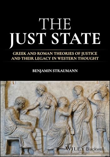 The Just State : Greek and Roman Theories of Justice and Their Legacy in Western Thought