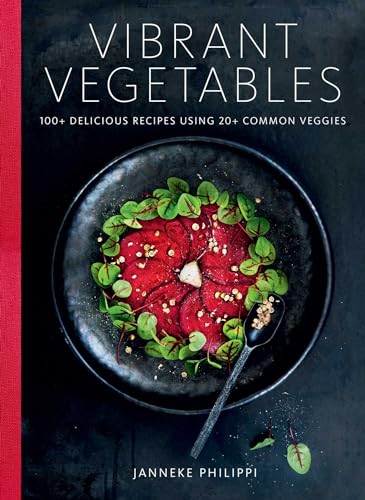 Vibrant Vegetables : 100+ Delicious Recipes Using 20+ Common Veggies