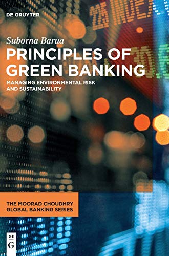 Principles of Green Banking: Managing Environmental Risk and Sustainability (The Moorad Choudhry Global Banking Series)
