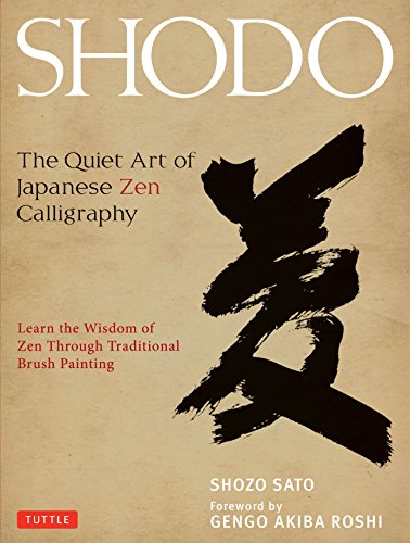 Shodo: The Quiet Art of Japanese Zen Calligraphy: The Quiet Art of Japanese Zen Calligraphy, Learn the Wisdom of Zen Through Traditional Brush Painting