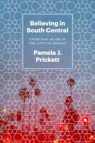 Believing in South Central : Everyday Islam in the City of Angels
