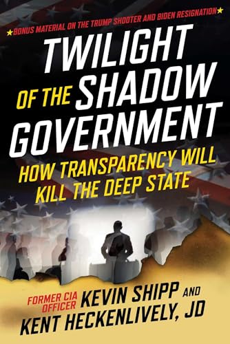 Twilight of the Shadow Government : How Transparency Will Kill the Deep State