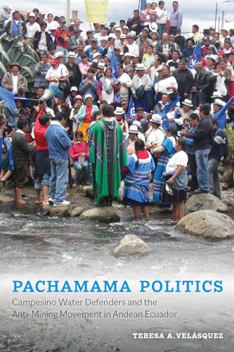 Pachamama Politics : Campesino Water Defenders and the Anti-Mining Movement in Andean Ecuador