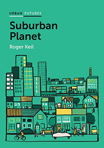 Suburban Planet: Making the World Urban from the Outside In (Urban Futures)