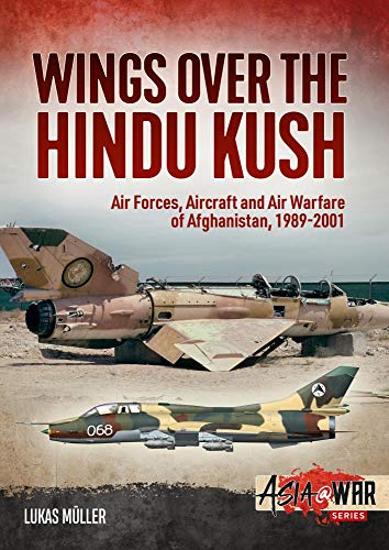 Wings over the Hindu Kush: Air Forces, Aircraft and Air Warfare of Afghanistan, 1989-2001 (Asia@War)