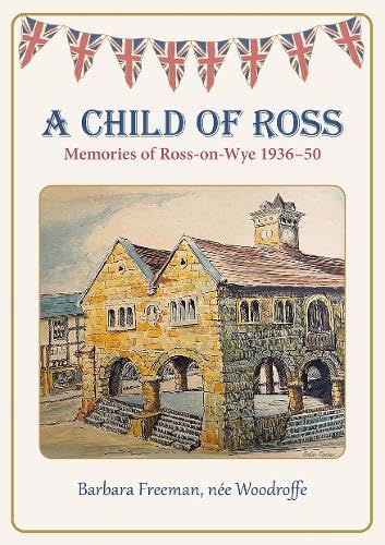 A Child of Ross : Memories of Ross-on-Wye 1936-50