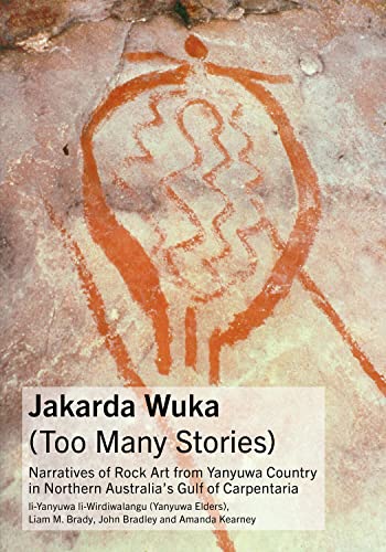 Jakarda Wuka (Too Many Stories) : Narratives of Rock Art from Yanyuwa Country in Northern Australia's Gulf of Carpentaria