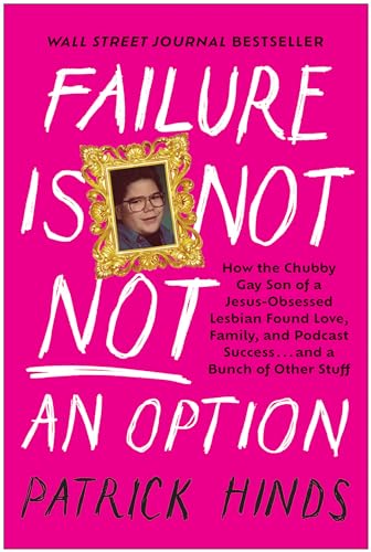 Failure Is Not Not an Option: How the Chubby Gay Son of a Jesus-Obsessed Lesbian Found Love, Family, and Podcast Success . . . and a Bunch of Other Stuff