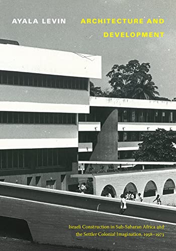 Architecture and Development: Israeli Construction in Sub-Saharan Africa and the Settler Colonial Imagination