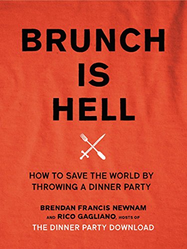 Brunch is Hell : How to Save the World by Throwing a Dinner Party