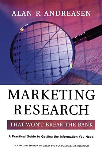 Marketing Research That Wont Break the Bank: A Practical Guide to Getting the Information You Need