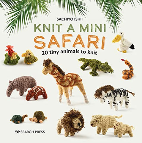 Knit a Mini Safari: 20 tiny animals to knit