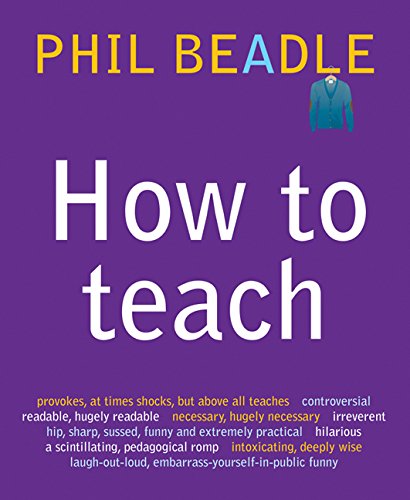 How To Teach (Phil Beadle's How To Teach Series)