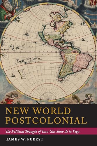 New World Postcolonial : The Political Thought of Inca Garcilaso de la Vega