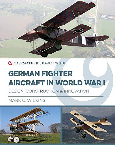 German Fighter Aircraft in World War I: Design, Construction and Innovation: CISS0002 (Casemate Illustrated)