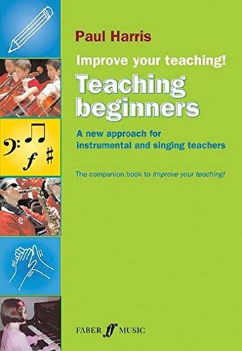 Paul Harris: Teaching Beginners - Improve Your Teaching!. For All Instruments