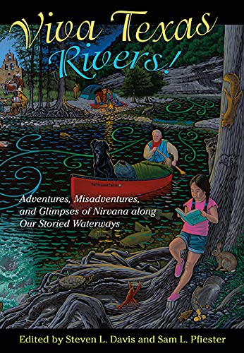 Viva Texas Rivers! : Adventures, Misadventures, and Glimpses of Nirvana along Our Storied Waterways