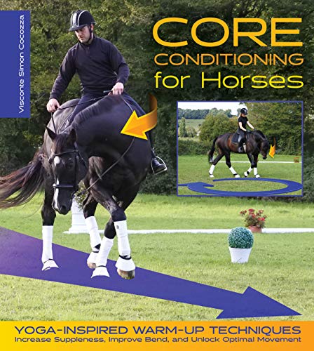 Core Conditioning for Horses: Yoga-Inspired Schooling Techniques Increase Suppleness, Improve Bend, and Unlock Optimal Movement: Yoga-Inspired Warm-Up ... Improve Bend, and Unlock Optimal Movement