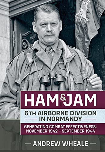 Ham & Jam : 6th Airborne Division in Normandy - Generating Combat Effectiveness: November 1942 - September 1944