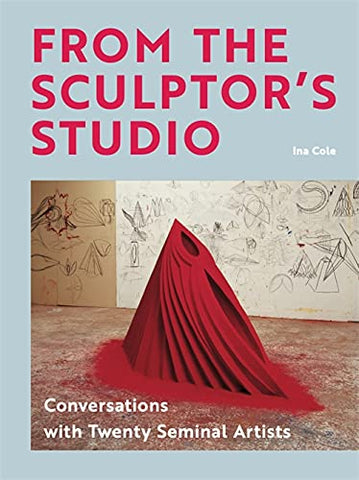 From the Sculptor's Studio: Conversations with 20 Seminal Artists