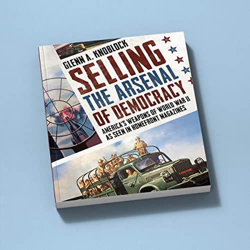 Selling the Arsenal of Democracy : America's Weapons of World War II as seen in Homefront Magazines