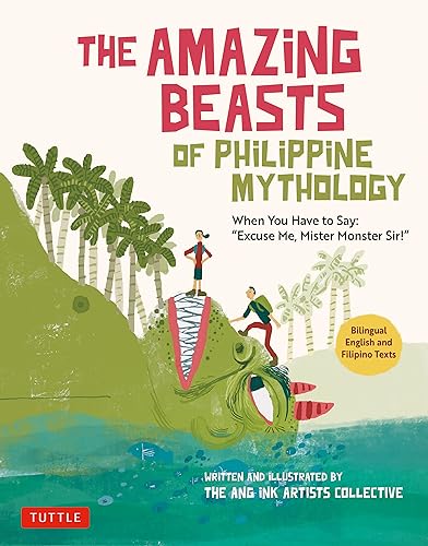 The Amazing Beasts of Philippine Mythology : When You Have to Say: "Excuse Me, Mister Monster Sir!" (Bilingual English and Filipino Texts)