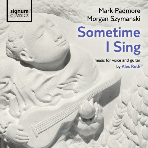 Roth / Padmore / Szymanski - Alec Roth: Sometime I Sing - Music for Voice and Guitar [CD]
