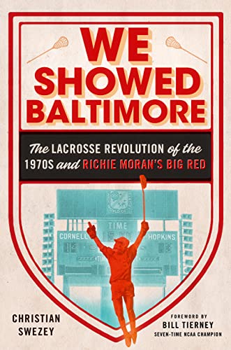 We Showed Baltimore: The Lacrosse Revolution of the 1970s and Richie Morans Big Red