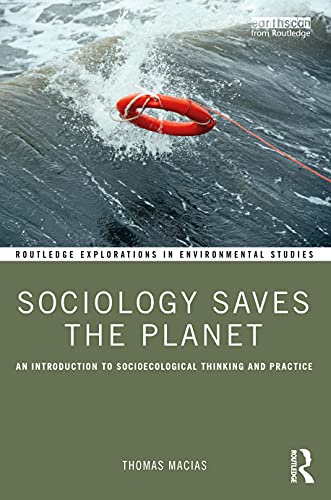 Sociology Saves the Planet: An Introduction to Socioecological Thinking and Practice (Routledge Explorations in Environmental Studies)