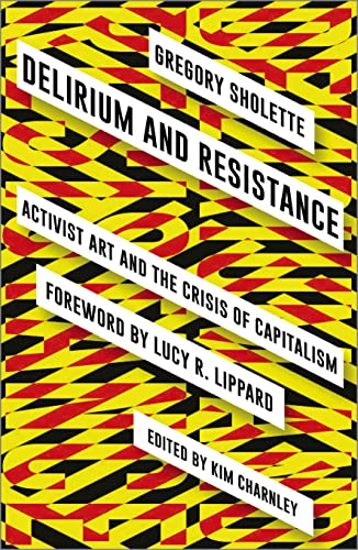 Delirium and Resistance: Activist Art and the Crisis of Capitalism