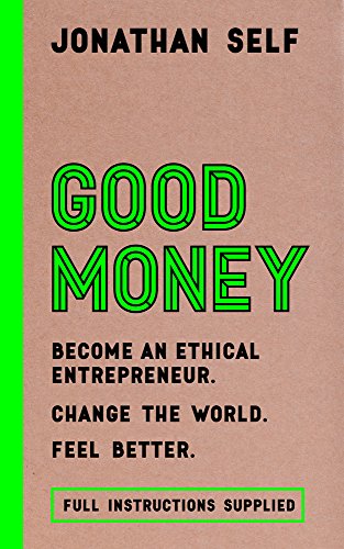 Good Money: Become an ethical entrepreneur / Change the world / Feel Better / Instructions supplied (The Ethical Entrepreneur)