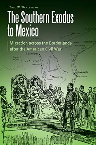 The Southern Exodus to Mexico : Migration Across the Borderlands After the American Civil War