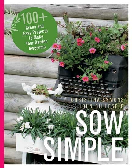 Sow Simple: 100+ Green & Easy Projects to Make Your Garden Awesome